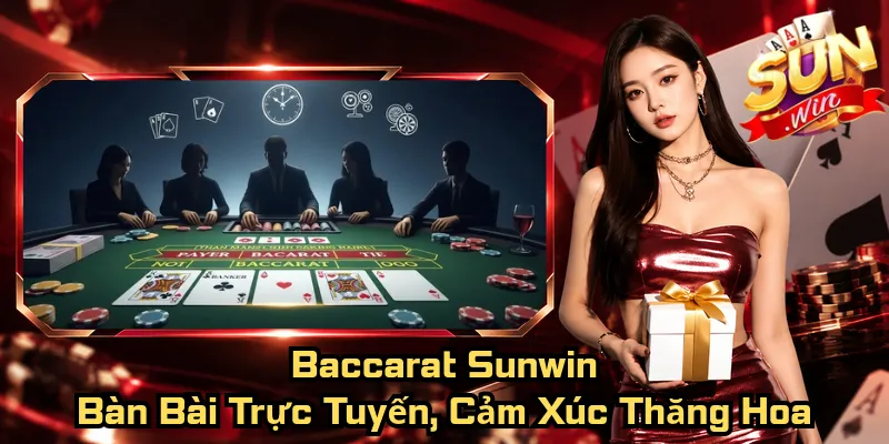 Baccarat Sunwin – Bàn Bài Trực Tuyến, Cảm Xúc Thăng Hoa