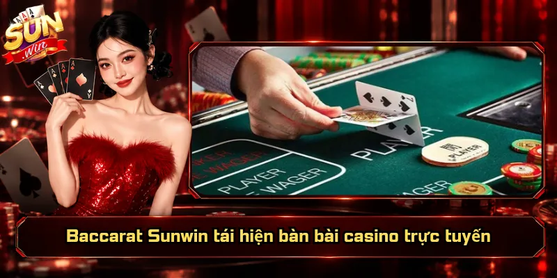 Baccarat Sunwin tái hiện bàn bài casino trực tuyến