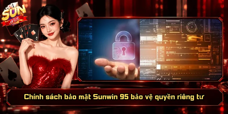 Chính Sách Bảo Mật Sunwin 95 – Tiêu Chuẩn Bảo Vệ Dữ Liệu 1 Chính sách bảo mật Sunwin 95 bảo vệ quyền riêng tư