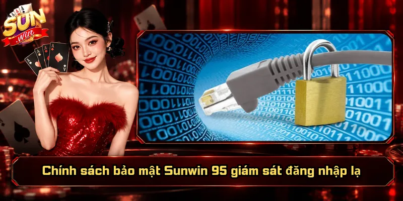 Chính Sách Bảo Mật Sunwin 95 – Tiêu Chuẩn Bảo Vệ Dữ Liệu 4 Chính sách bảo mật Sunwin 95 giám sát đăng nhập lạ
