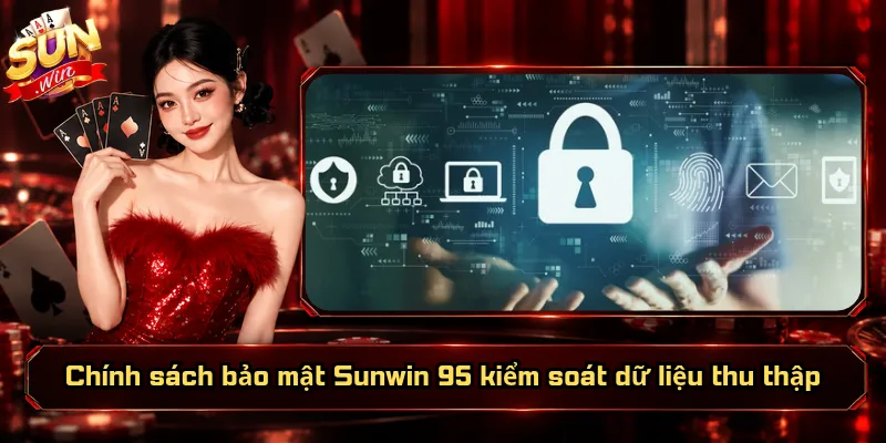 Chính Sách Bảo Mật Sunwin 95 – Tiêu Chuẩn Bảo Vệ Dữ Liệu 2 Chính sách bảo mật Sunwin 95 kiểm soát dữ liệu thu thập