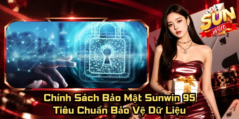Chính Sách Bảo Mật Sunwin 95 – Tiêu Chuẩn Bảo Vệ Dữ Liệu