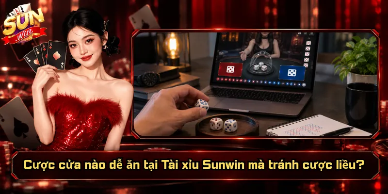 Cược Cửa Nào Dễ Ăn Tại Tài Xỉu Sunwin? Đâu Là Lựa Chọn Tốt? 5 Cược cửa nào dễ ăn tại Tài xỉu Sunwin mà tránh cược liều?