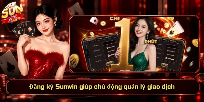 Đăng Ký Sunwin – Khởi Tạo Tài Khoản, Sẵn Sàng Trải Nghiệm 4 Đăng ký Sunwin giúp chủ động quản lý giao dịch