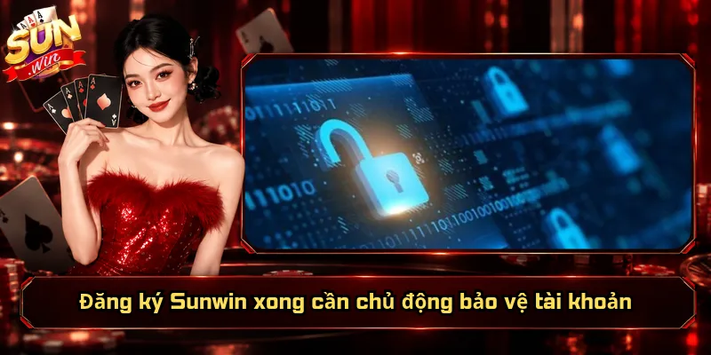 Đăng Ký Sunwin – Khởi Tạo Tài Khoản, Sẵn Sàng Trải Nghiệm 5 Đăng ký Sunwin xong cần chủ động bảo vệ tài khoản