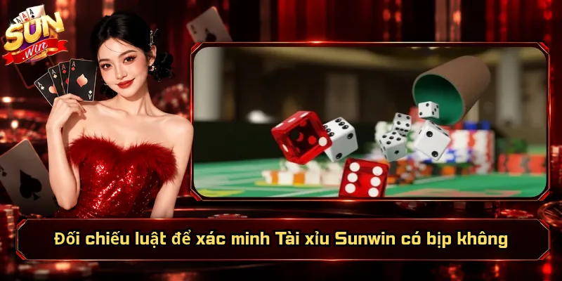 Đối chiếu luật để xác minh Tài xỉu Sunwin có bịp không
