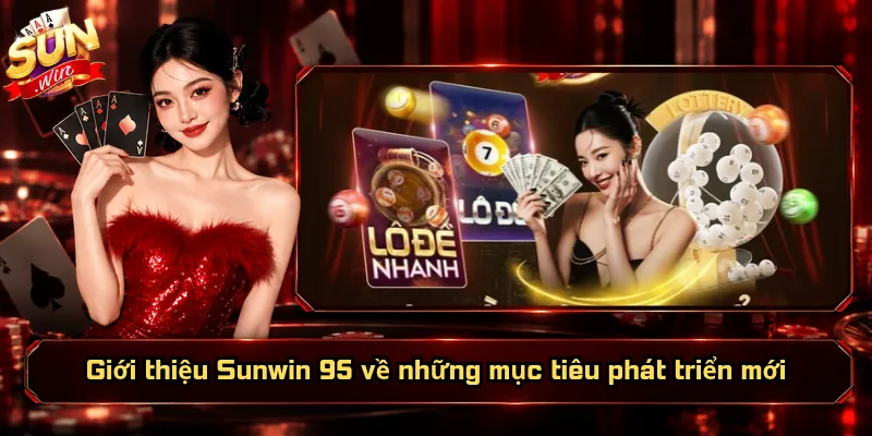 Giới Thiệu Sunwin 95 – Thương Hiệu, Giá Trị Và Định Hướng 4 Giới thiệu Sunwin 95 về những mục tiêu phát triển mới