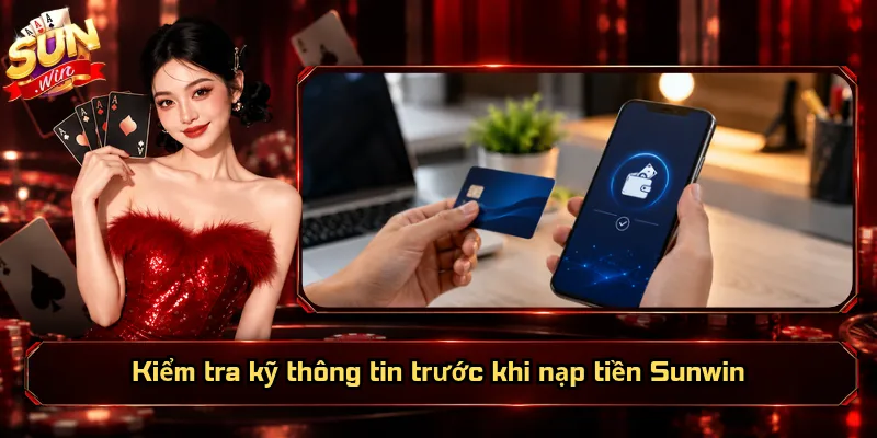 Nạp Tiền Sunwin – Bổ Sung Số Dư, Sẵn Sàng Nhập Cuộc 1 Kiểm tra kỹ thông tin trước khi nạp tiền Sunwin