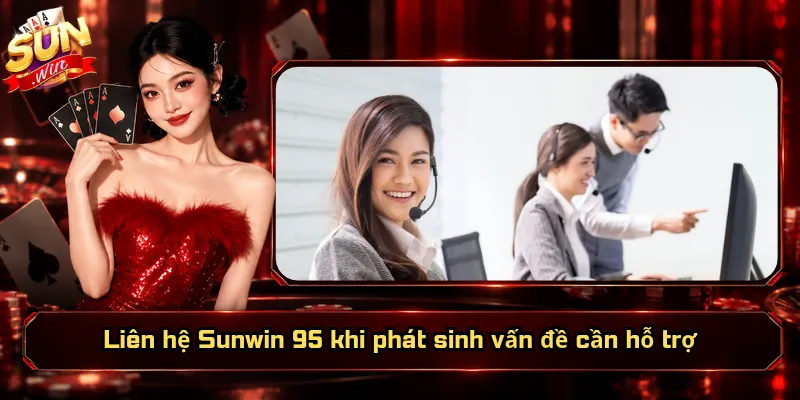 Liên hệ Sunwin 95 khi phát sinh vấn đề cần hỗ trợ