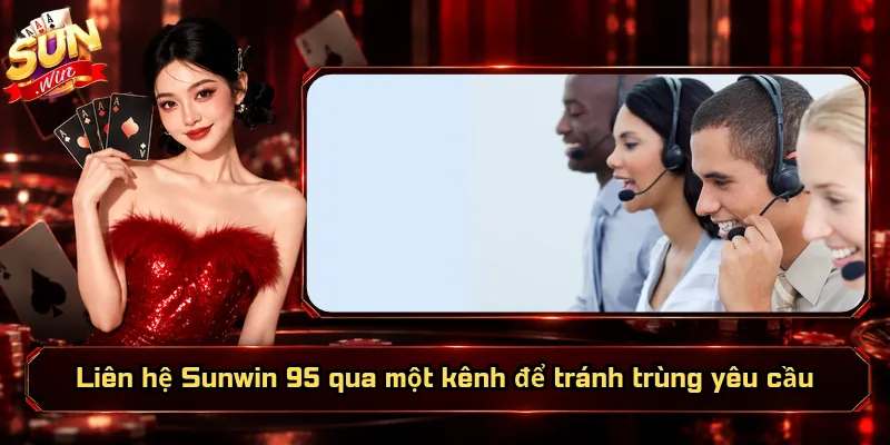 Liên hệ Sunwin 95 qua một kênh để tránh trùng yêu cầu
