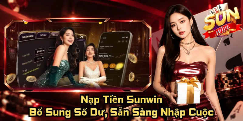 Nạp Tiền Sunwin – Bổ Sung Số Dư, Sẵn Sàng Nhập Cuộc