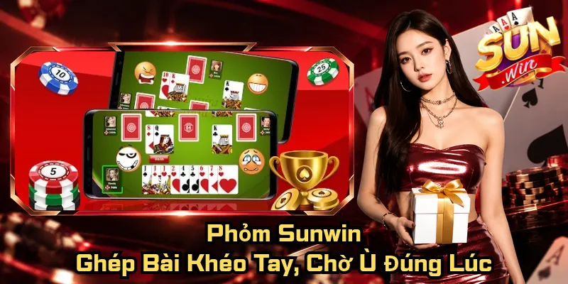 Phỏm Sunwin – Ghép Bài Khéo Tay, Chờ Ù Đúng Lúc