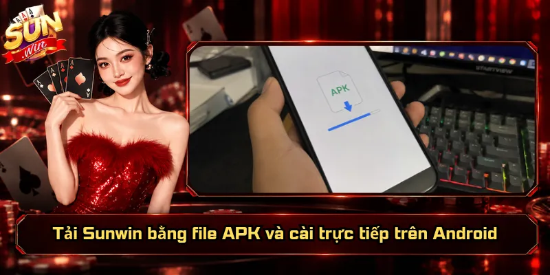 Tải Sunwin – Link Cài App Nhanh Cho Android Và iOS 2 Tải Sunwin bằng file APK và cài trực tiếp trên Android