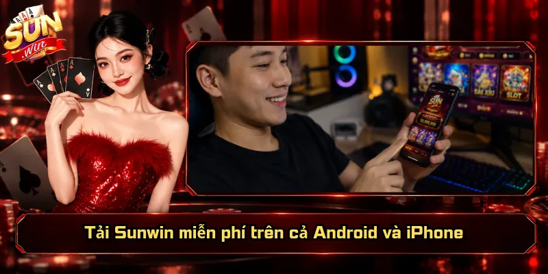 Tải Sunwin – Link Cài App Nhanh Cho Android Và iOS 4 Tải Sunwin miễn phí trên cả Android và iPhone