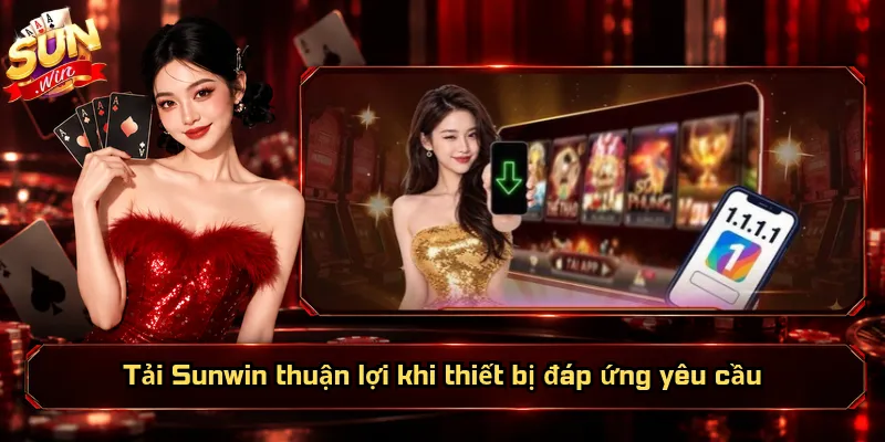 Tải Sunwin – Link Cài App Nhanh Cho Android Và iOS 1 Tải Sunwin thuận lợi khi thiết bị đáp ứng yêu cầu