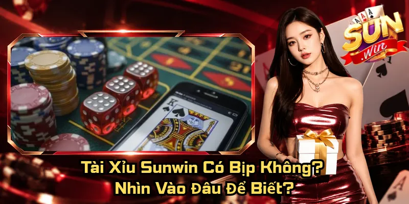 Tài Xỉu Sunwin Có Bịp Không? Nhìn Vào Đâu Để Biết? 5 Tài Xỉu Sunwin Có Bịp Không? Nhìn Vào Đâu Để Biết?
