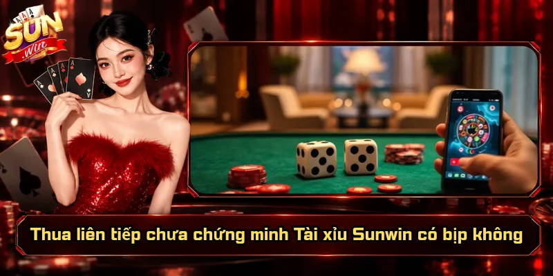 Thua liên tiếp chưa chứng minh Tài xỉu Sunwin có bịp không