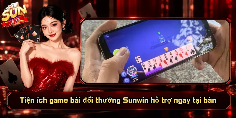 Tiện ích game bài đổi thưởng Sunwin hỗ trợ ngay tại bàn
