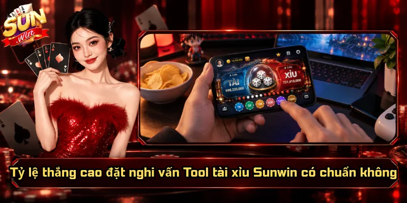 Tool Tài Xỉu Sunwin Có Chuẩn Không? Kiểm Chứng Bằng Cách Nào? 3 Tỷ lệ thắng cao đặt nghi vấn Tool tài xỉu Sunwin có chuẩn không
